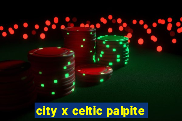 city x celtic palpite