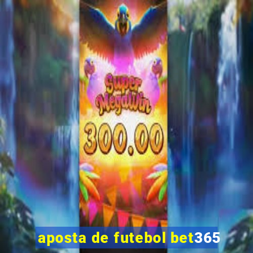 aposta de futebol bet365