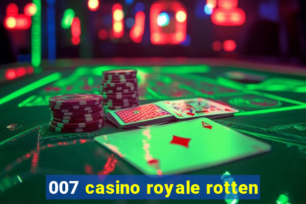 007 casino royale rotten