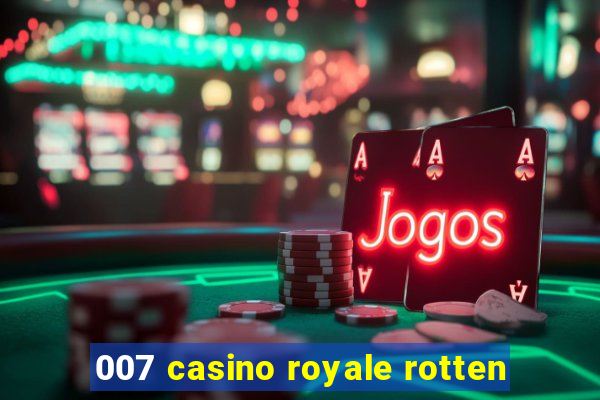 007 casino royale rotten