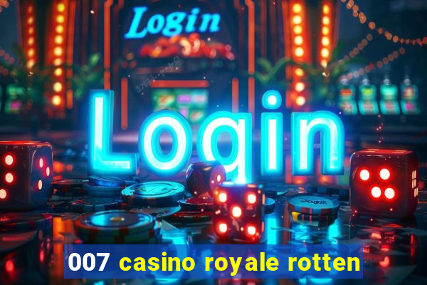 007 casino royale rotten