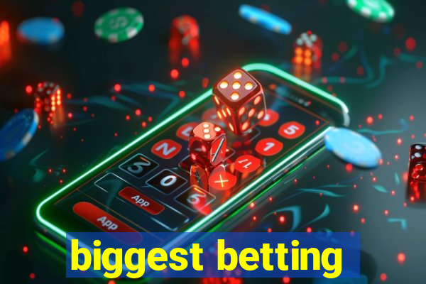 biggest betting