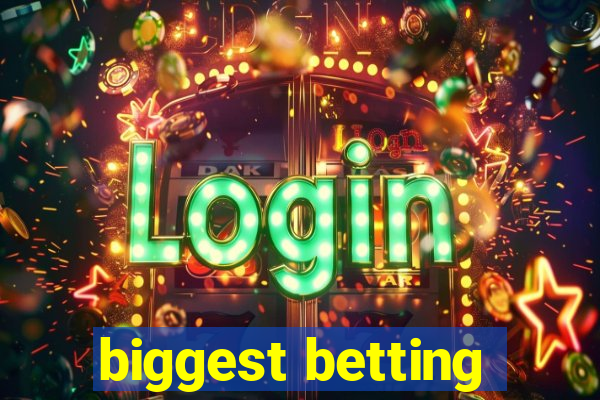 biggest betting