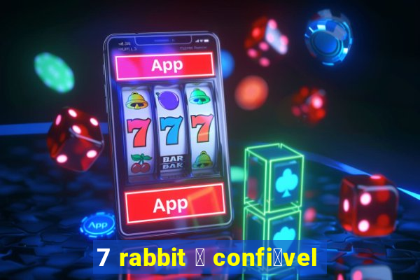 7 rabbit 茅 confi谩vel