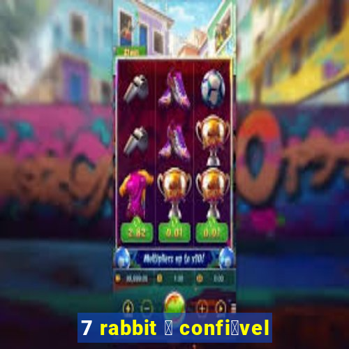 7 rabbit 茅 confi谩vel