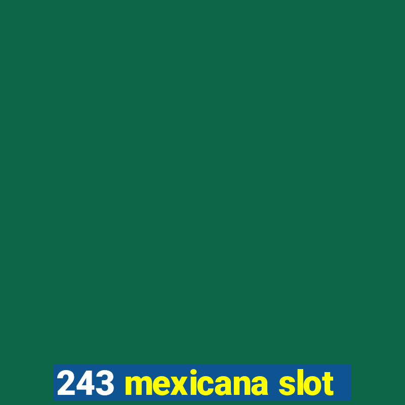 243 mexicana slot