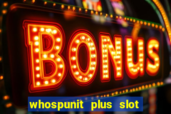 whospunit plus slot machine bonuses