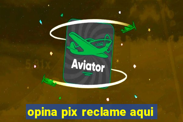 opina pix reclame aqui