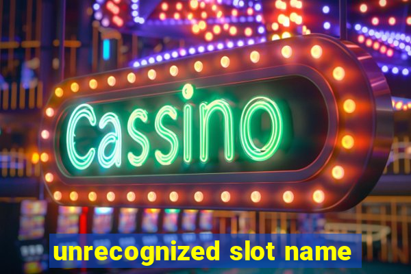 unrecognized slot name