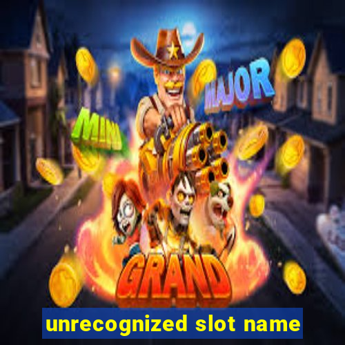 unrecognized slot name