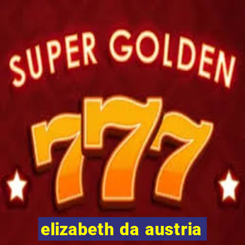 elizabeth da austria