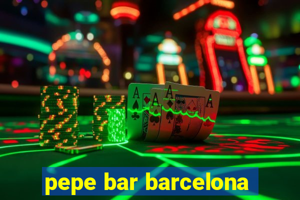 pepe bar barcelona