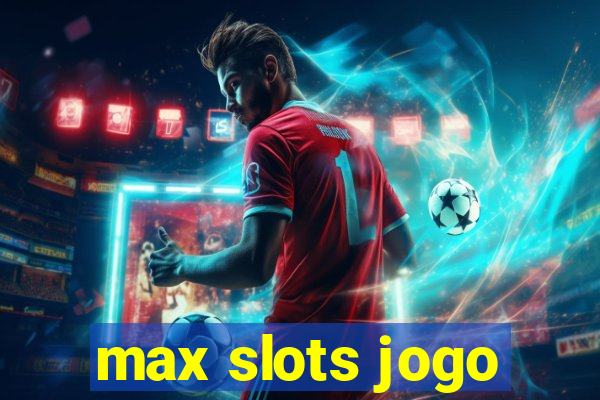 max slots jogo