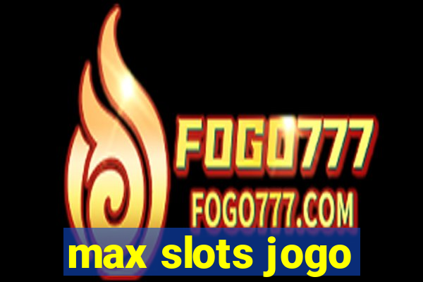 max slots jogo