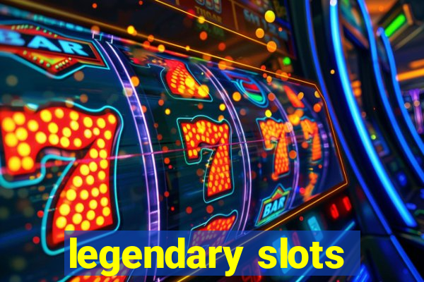 legendary slots