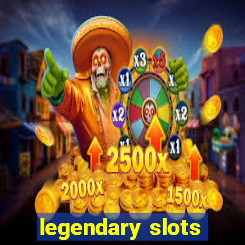 legendary slots