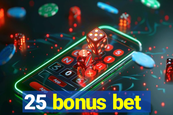 25 bonus bet