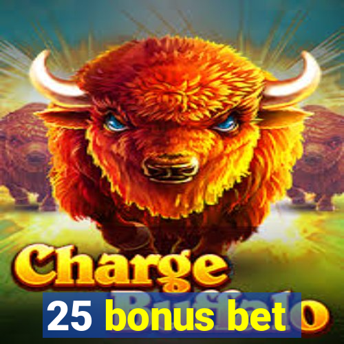 25 bonus bet