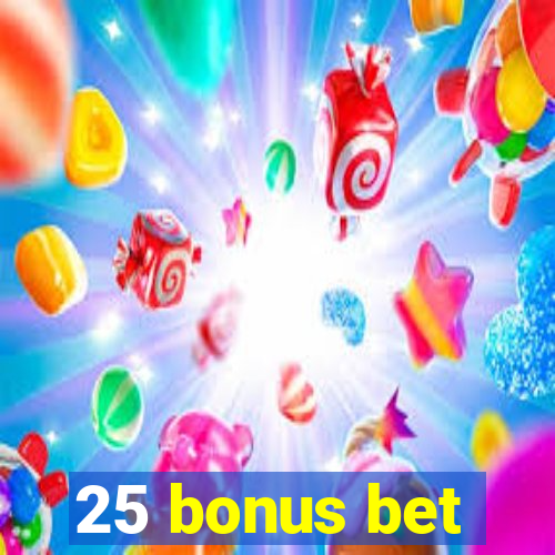 25 bonus bet