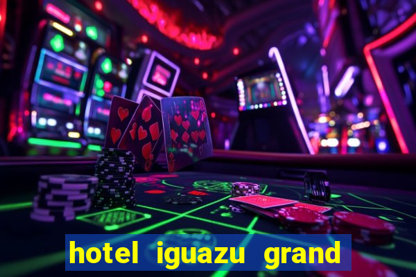 hotel iguazu grand resort spa & casino