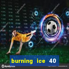 burning ice 40 slot online