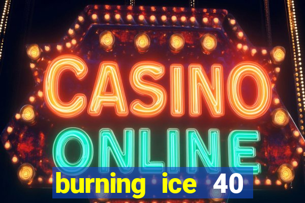 burning ice 40 slot online