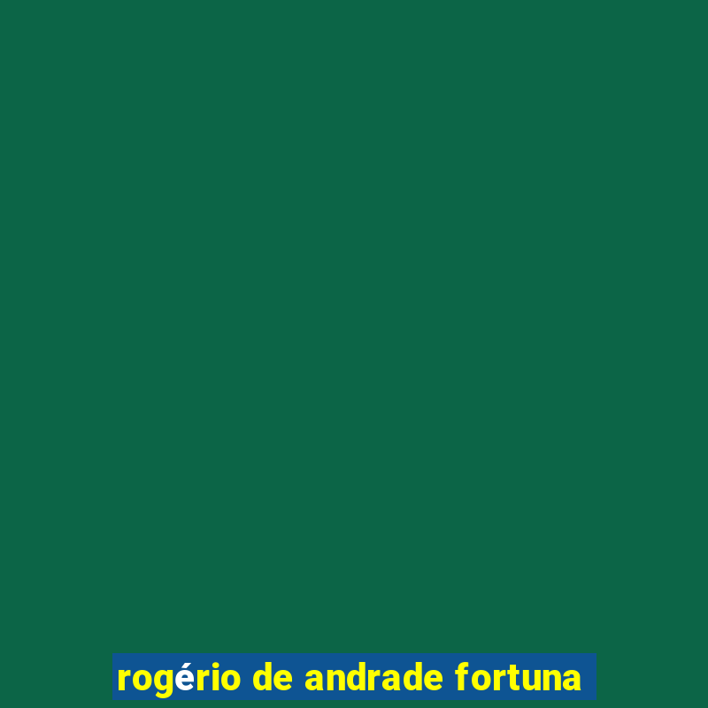 rogério de andrade fortuna