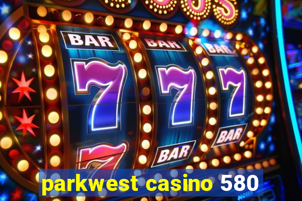 parkwest casino 580