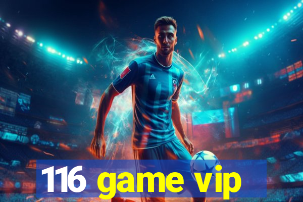 116 game vip