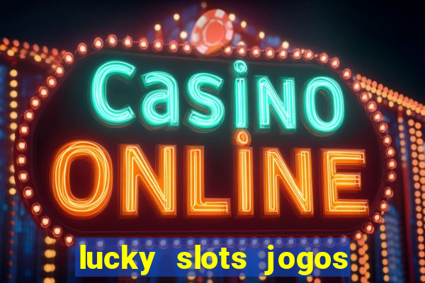 lucky slots jogos de cassino