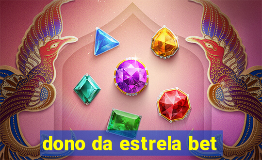 dono da estrela bet