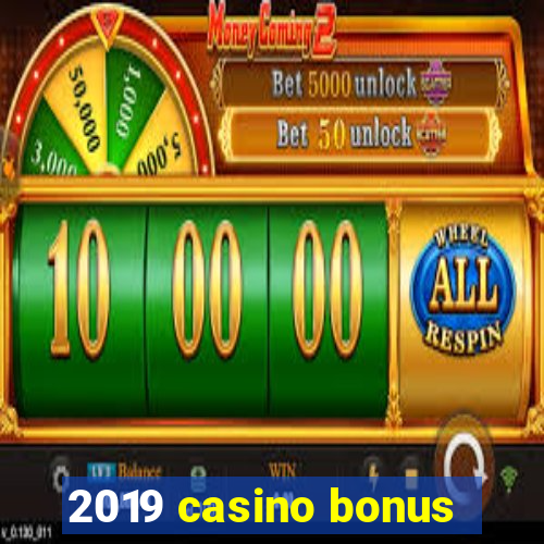 2019 casino bonus