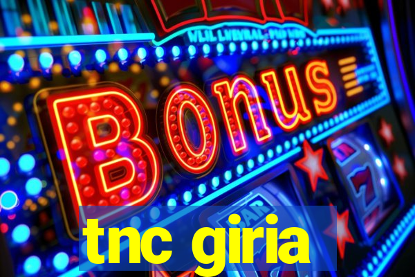 tnc giria