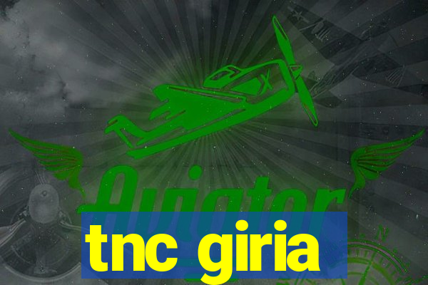 tnc giria