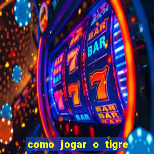 como jogar o tigre da fortuna