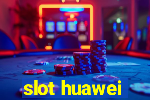 slot huawei