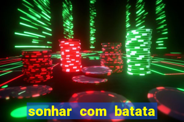 sonhar com batata jogo do bicho