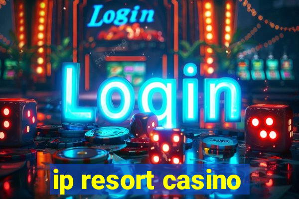 ip resort casino