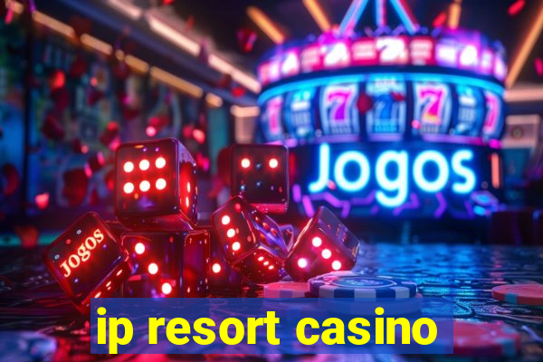 ip resort casino