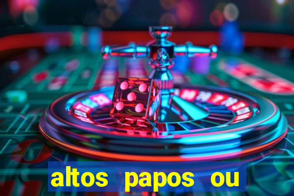 altos papos ou autos papos