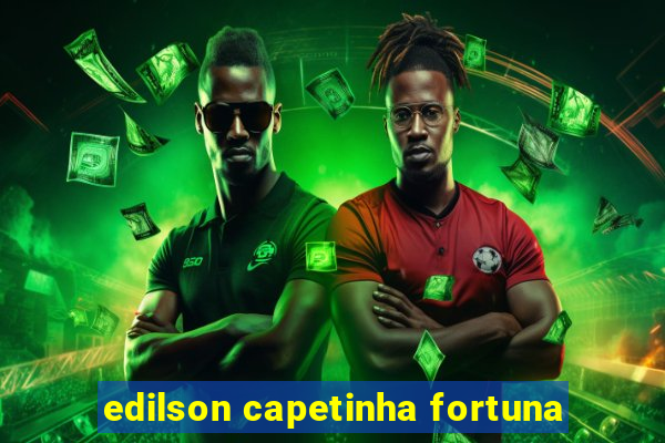 edilson capetinha fortuna