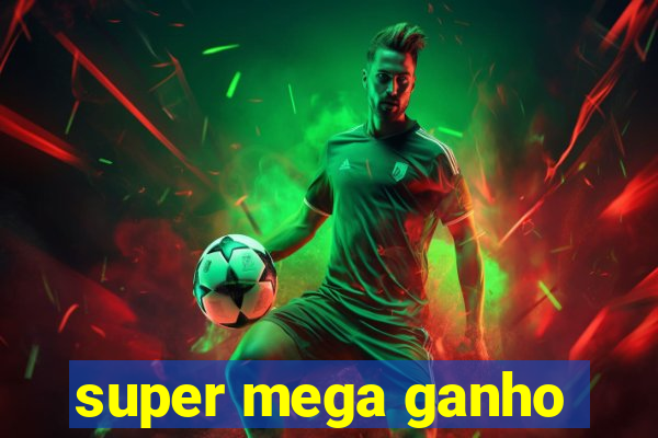 super mega ganho