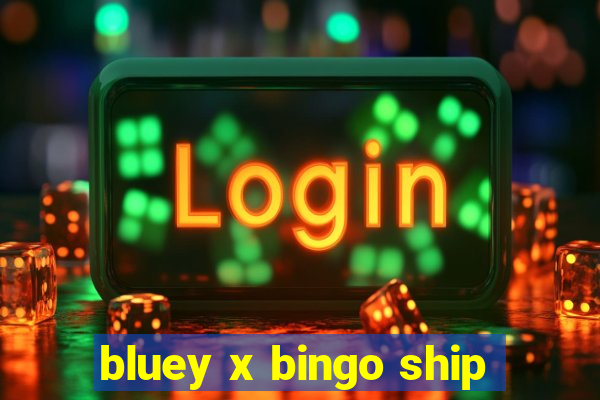 bluey x bingo ship