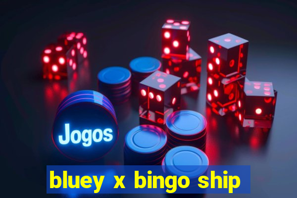 bluey x bingo ship