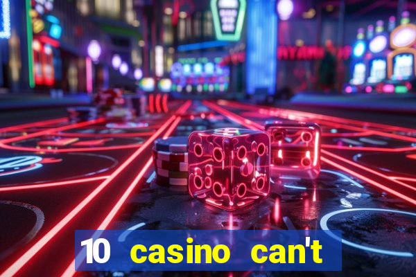 10 casino can't get over