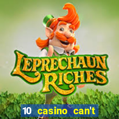 10 casino can't get over