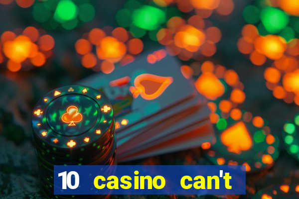 10 casino can't get over