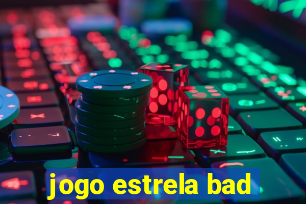 jogo estrela bad