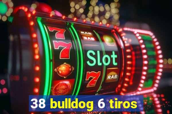 38 bulldog 6 tiros