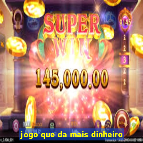 jogo que da mais dinheiro